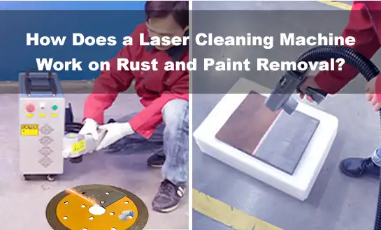 How Does a Laser Cleaning Machine Work on Rust and Paint Removal?